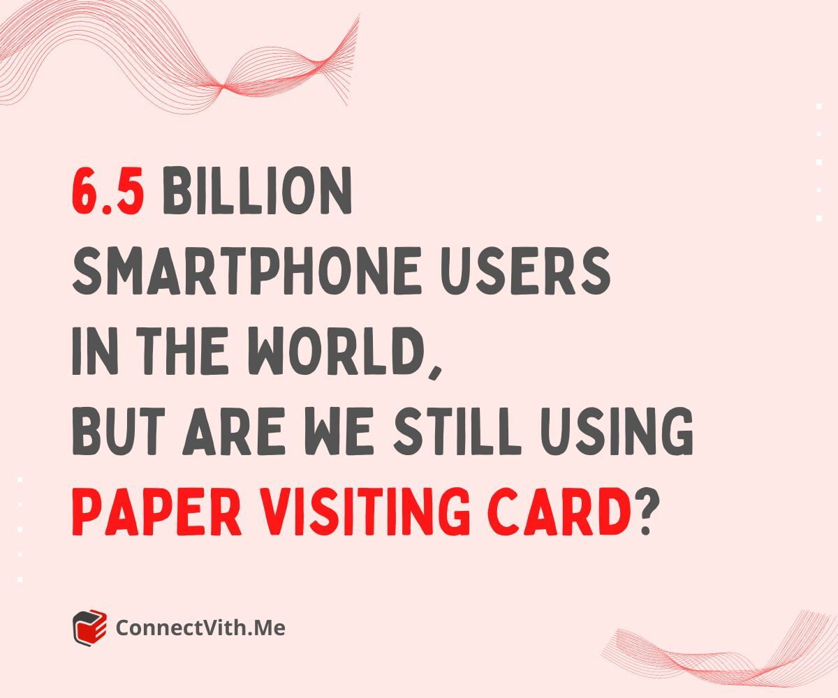 6.5 billion Smartphone users in the World, But are we still using Paper Visiting Card? 